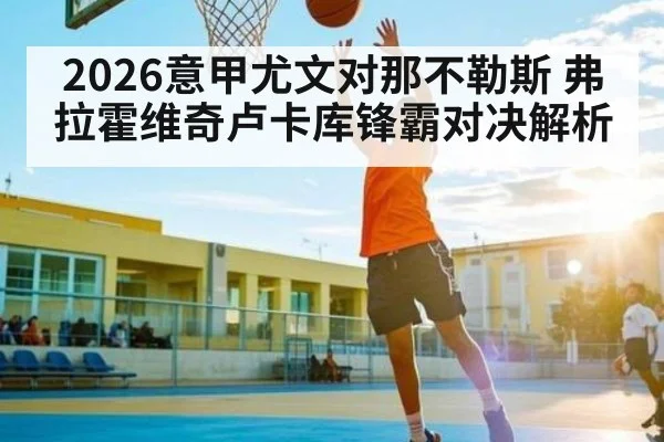 2026意甲尤文对那不勒斯 弗拉霍维奇卢卡库锋霸对决解析