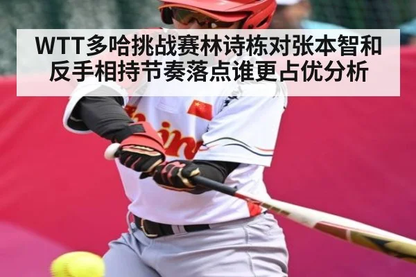 WTT多哈挑战赛林诗栋对张本智和反手相持节奏落点谁更占优分析